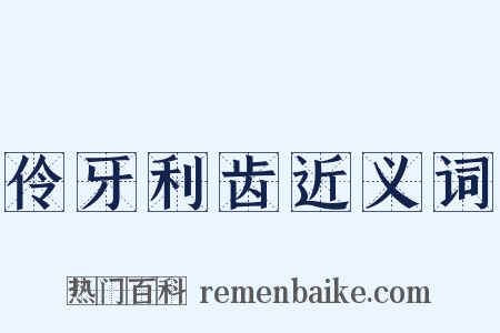 伶牙利齿近义词是什么意思的图片